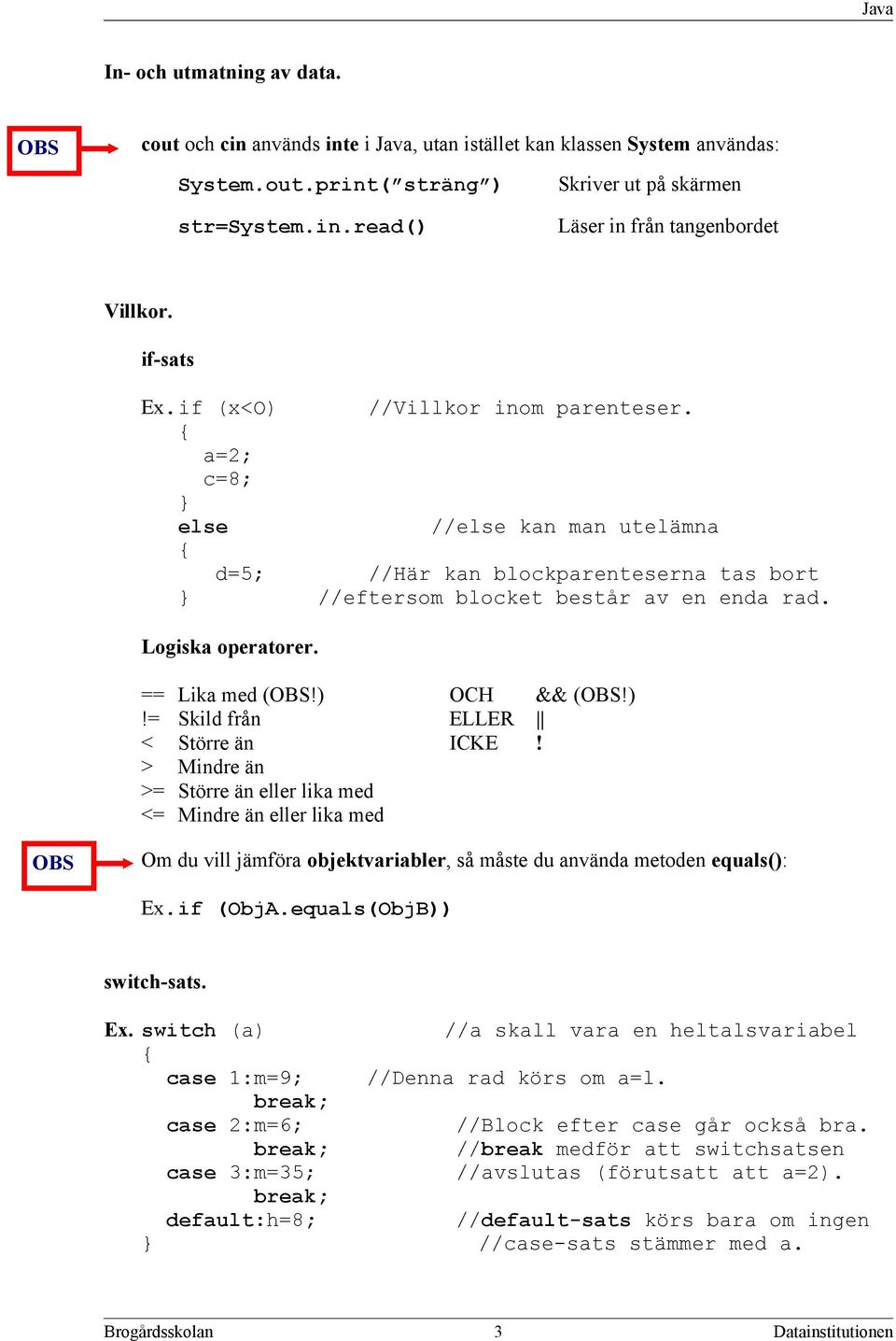 == Lika med (OBS!) OCH && (OBS!)!= Skild från ELLER < Större än ICKE!