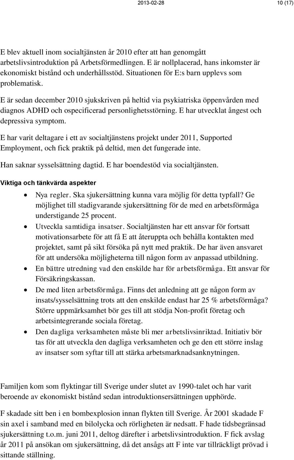 E är sedan december 2010 sjukskriven på heltid via psykiatriska öppenvården med diagnos ADHD och ospecificerad personlighetsstörning. E har utvecklat ångest och depressiva symptom.