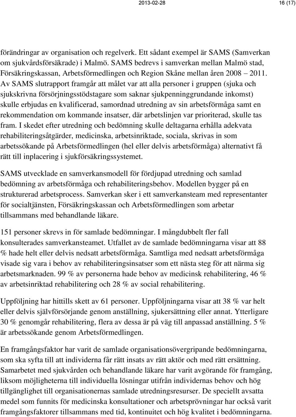 Av SAMS slutrapport framgår att målet var att alla personer i gruppen (sjuka och sjukskrivna försörjningsstödstagare som saknar sjukpenninggrundande inkomst) skulle erbjudas en kvalificerad,