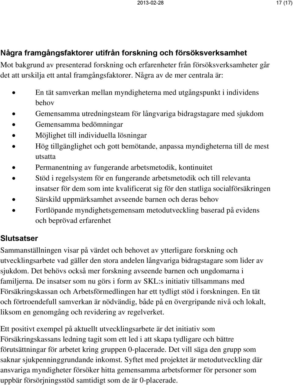 Några av de mer centrala är: En tät samverkan mellan myndigheterna med utgångspunkt i individens behov Gemensamma utredningsteam för långvariga bidragstagare med sjukdom Gemensamma bedömningar