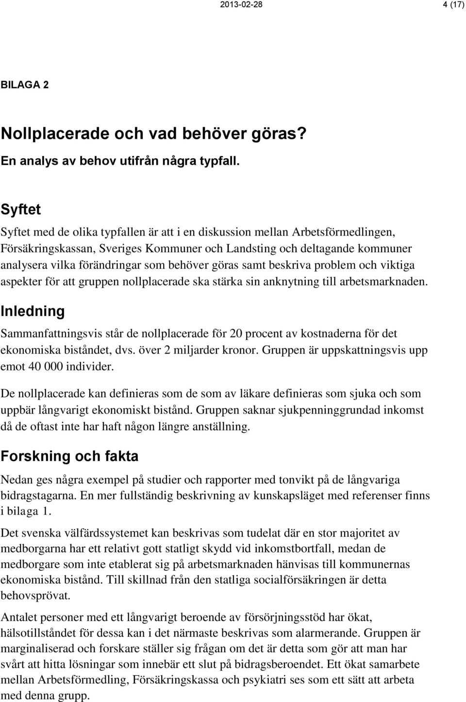 behöver göras samt beskriva problem och viktiga aspekter för att gruppen nollplacerade ska stärka sin anknytning till arbetsmarknaden.