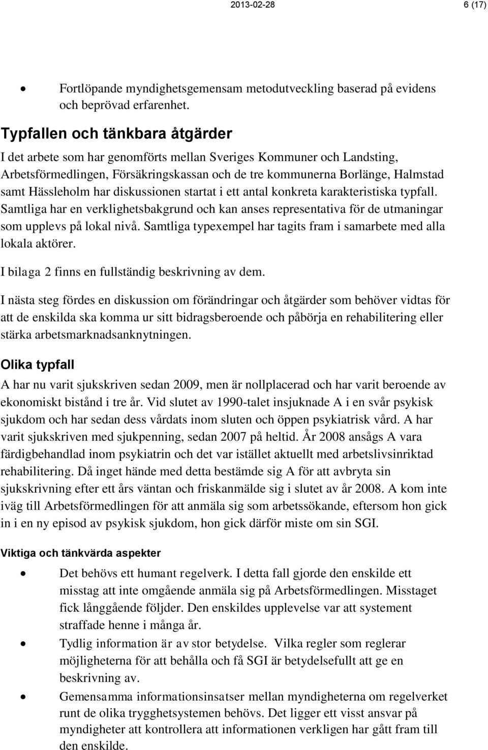 har diskussionen startat i ett antal konkreta karakteristiska typfall. Samtliga har en verklighetsbakgrund och kan anses representativa för de utmaningar som upplevs på lokal nivå.