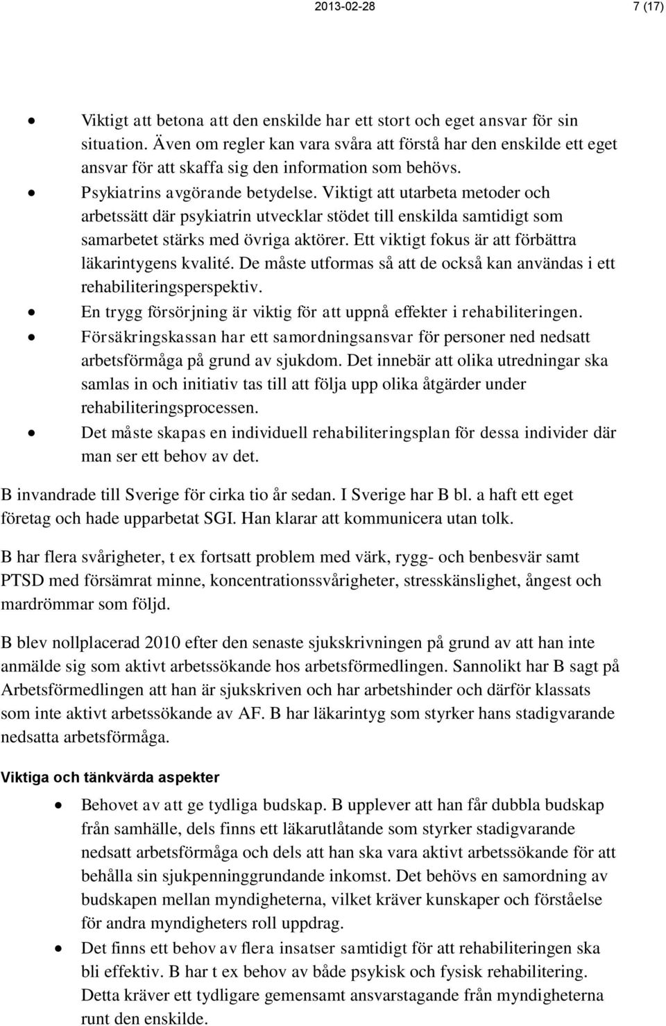 Viktigt att utarbeta metoder och arbetssätt där psykiatrin utvecklar stödet till enskilda samtidigt som samarbetet stärks med övriga aktörer. Ett viktigt fokus är att förbättra läkarintygens kvalité.