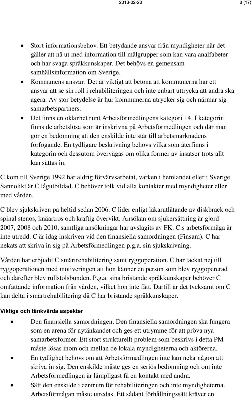 Det är viktigt att betona att kommunerna har ett ansvar att se sin roll i rehabiliteringen och inte enbart uttrycka att andra ska agera.