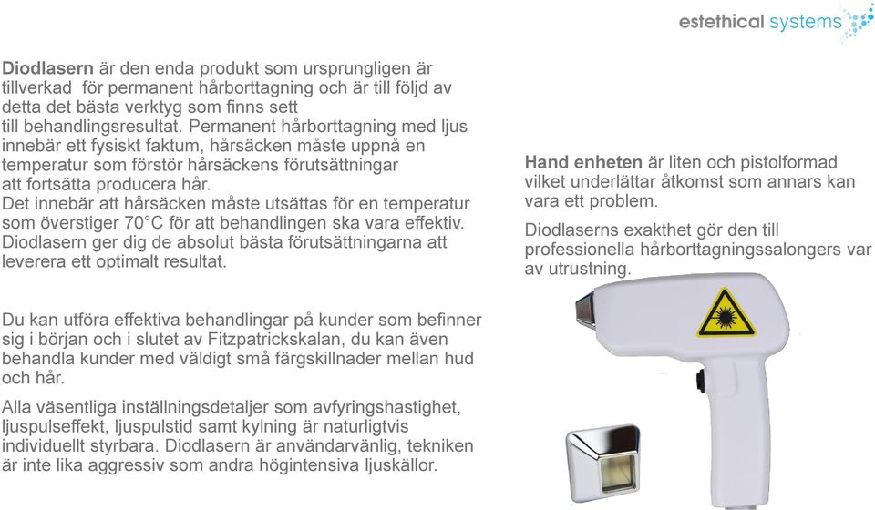 Det innebär att hårsäcken måste utsättas för en temperatur som överstiger 70 C för att behandlingen ska vara effektiv.