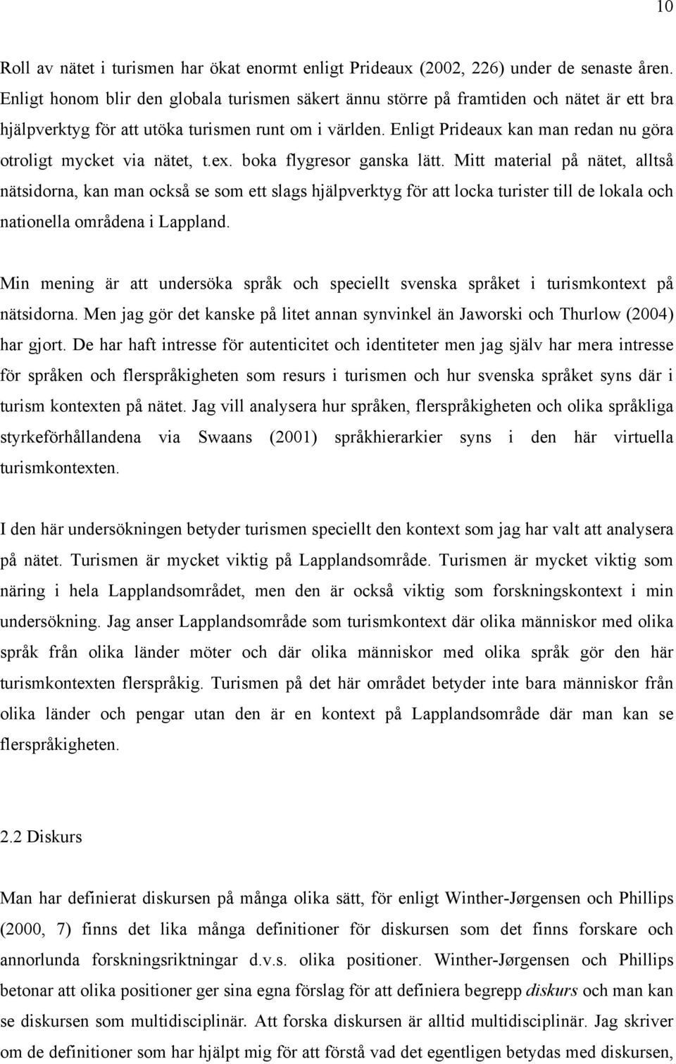 Enligt Prideaux kan man redan nu göra otroligt mycket via nätet, t.ex. boka flygresor ganska lätt.