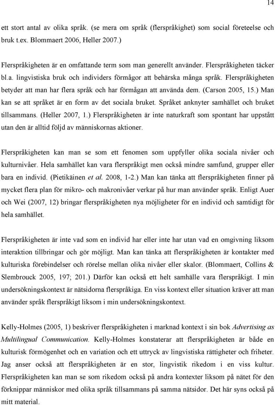 Flerspråkigheten betyder att man har flera språk och har förmågan att använda dem. (Carson 2005, 15.) Man kan se att språket är en form av det sociala bruket.