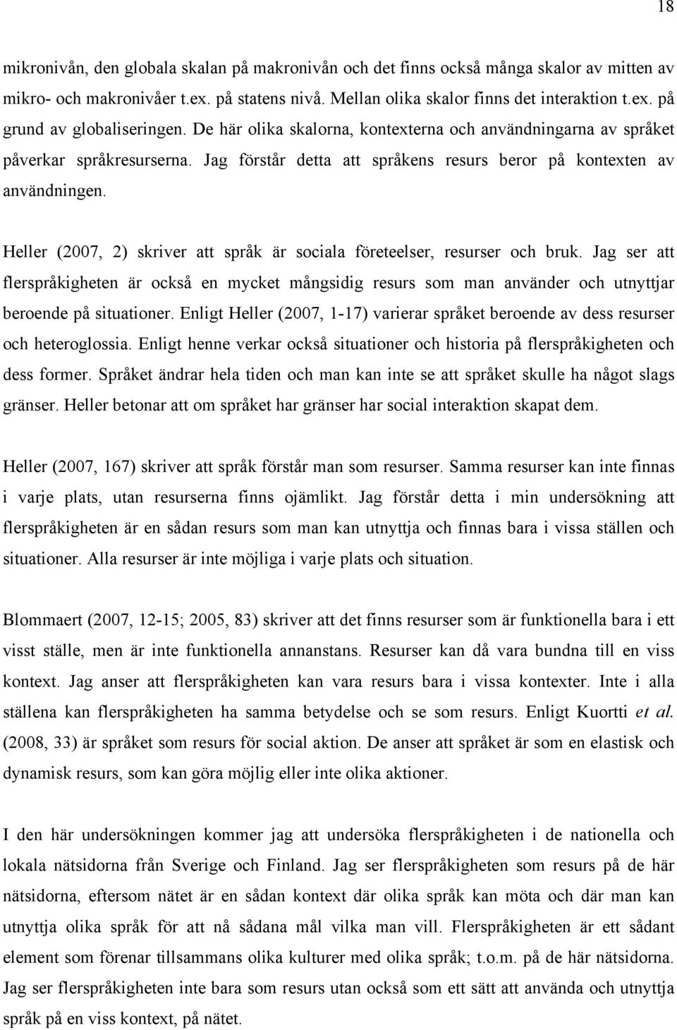 Heller (2007, 2) skriver att språk är sociala företeelser, resurser och bruk. Jag ser att flerspråkigheten är också en mycket mångsidig resurs som man använder och utnyttjar beroende på situationer.