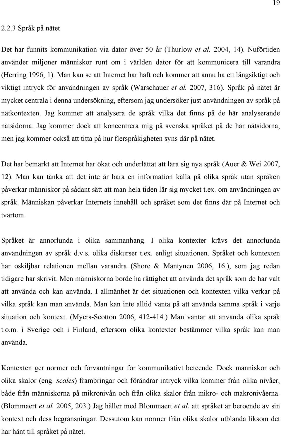 Man kan se att Internet har haft och kommer att ännu ha ett långsiktigt och viktigt intryck för användningen av språk (Warschauer et al. 2007, 316).