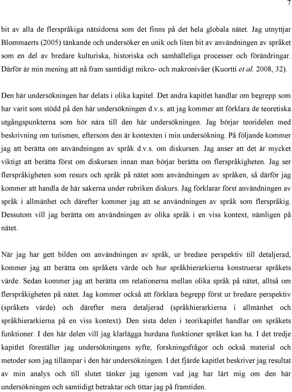 Därför är min mening att nå fram samtidigt mikro- och makronivåer (Kuortti et al. 2008, 32). Den här undersökningen har delats i olika kapitel.