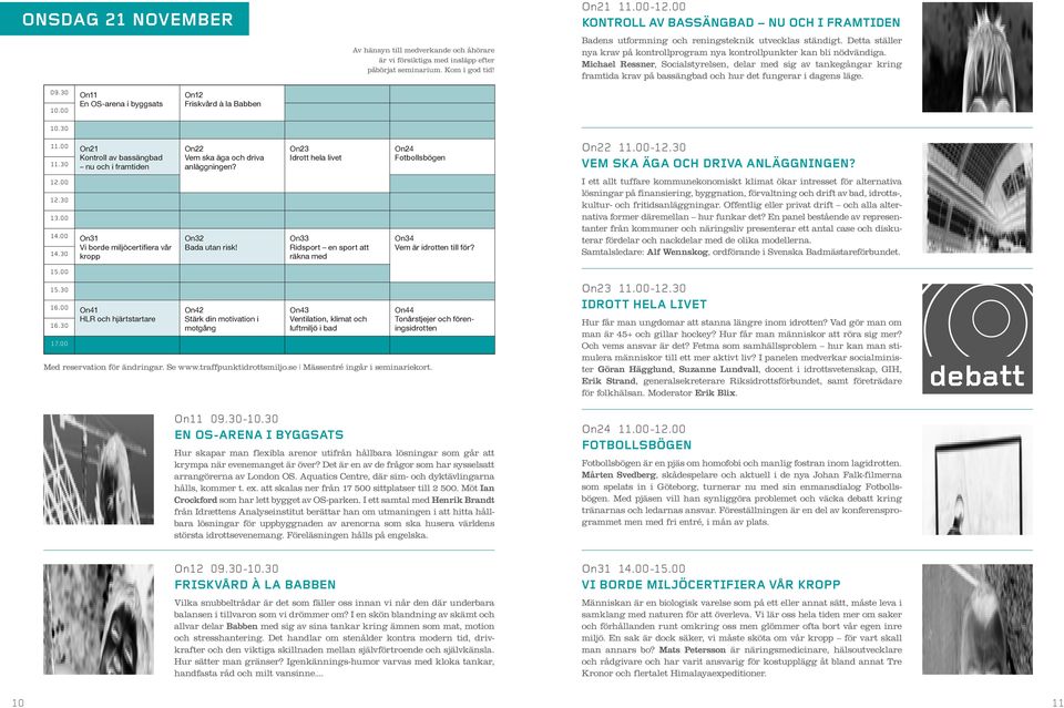 Badens utformning och reningsteknik utvecklas ständigt. Detta ställer nya krav på kontrollprogram nya kontrollpunkter kan bli nödvändiga.