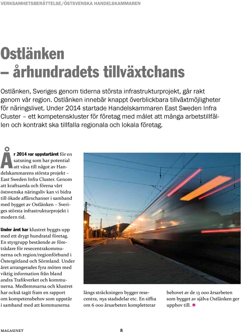 Under 2014 startade Handelskammaren East Sweden Infra Cluster ett kompetenskluster för företag med målet att många arbetstillfällen och kontrakt ska tillfalla regionala och lokala företag.