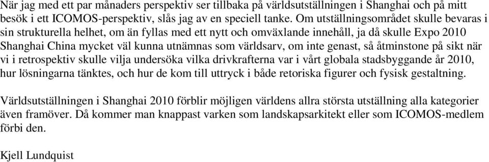 inte genast, så åtminstone på sikt när vi i retrospektiv skulle vilja undersöka vilka drivkrafterna var i vårt globala stadsbyggande år 2010, hur lösningarna tänktes, och hur de kom till uttryck i