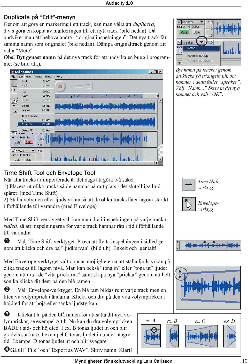 Byt genast namn på det nya track för att undvika en bugg i programmet (se bild t.h.). Byt namn på tracket genom att klicka på triangeln t.h. om namnet, i detta fallet speaker. Välj Namn.