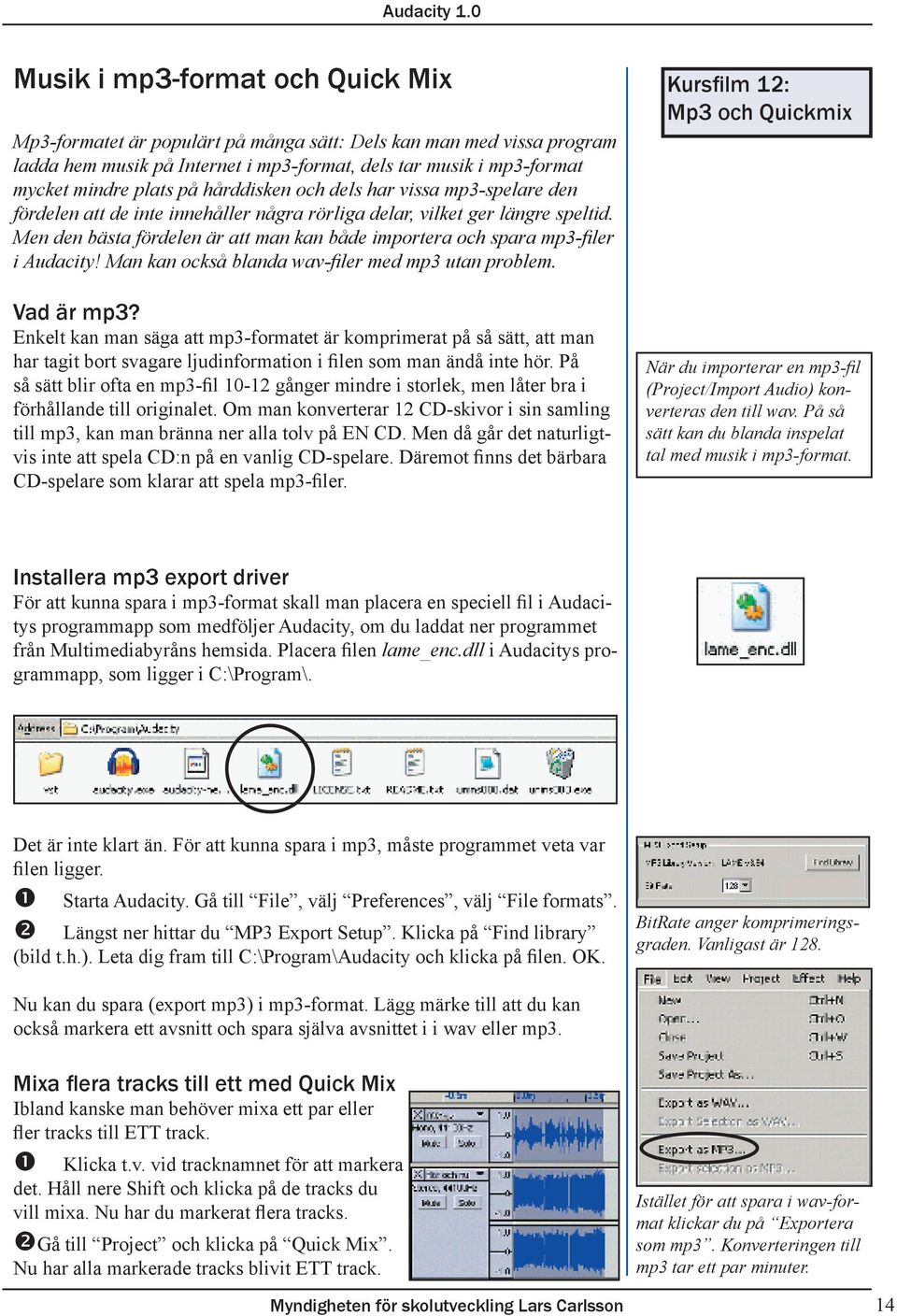 Men den bästa fördelen är att man kan både importera och spara mp3-filer i Audacity! Man kan också blanda wav-filer med mp3 utan problem. Vad är mp3?