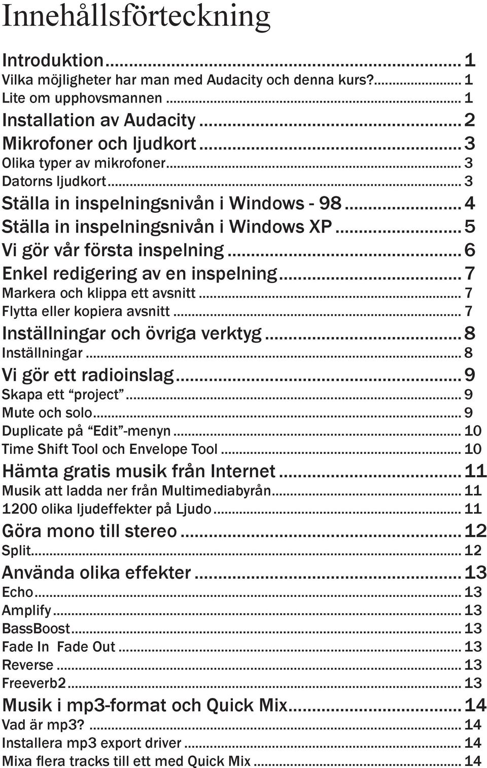 ..6 Enkel redigering av en inspelning...7 Markera och klippa ett avsnitt... 7 Flytta eller kopiera avsnitt... 7 Inställningar och övriga verktyg...8 Inställningar... 8 Vi gör ett radioinslag.