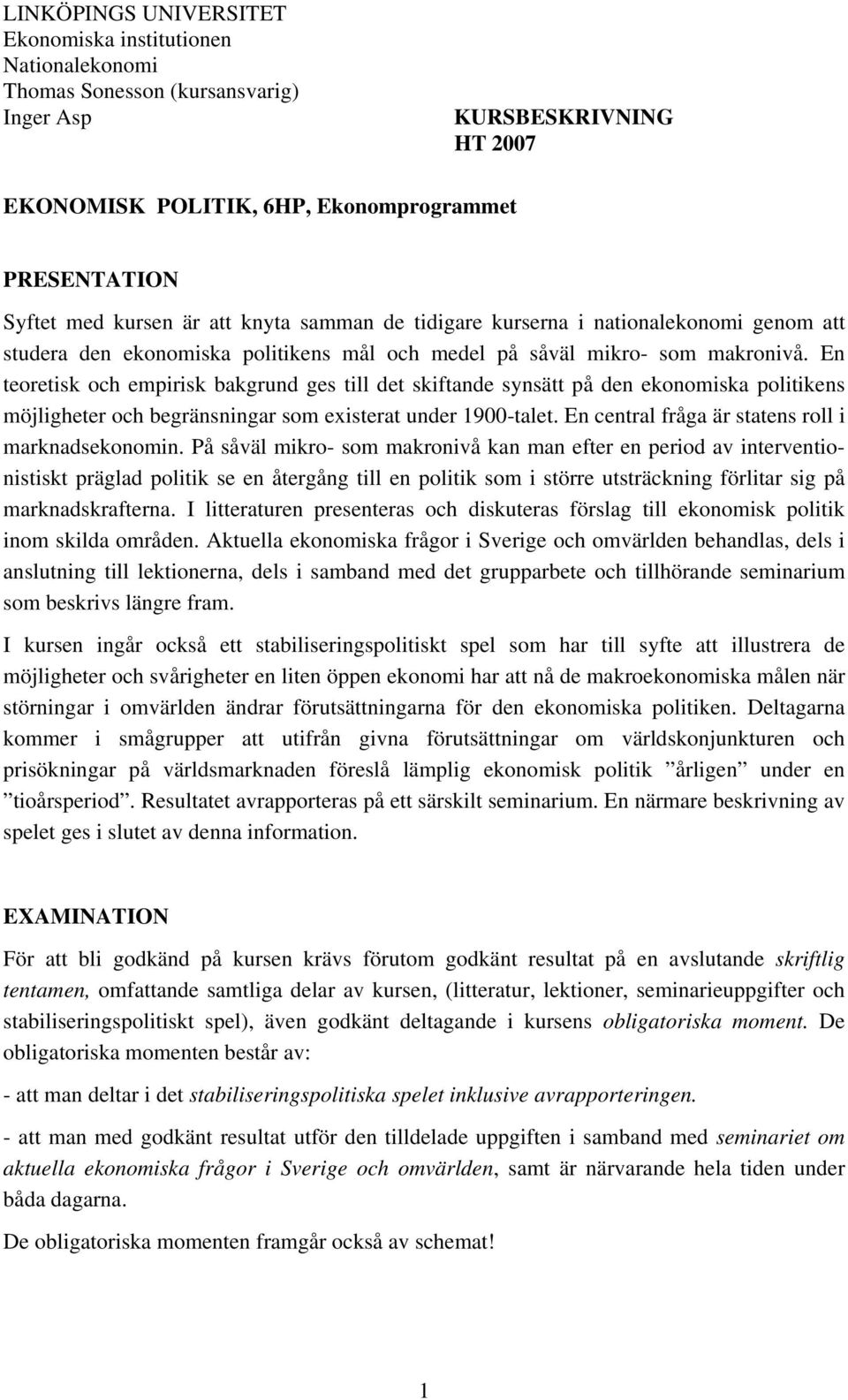 En teoretisk och empirisk bakgrund ges till det skiftande synsätt på den ekonomiska politikens möjligheter och begränsningar som existerat under 1900-talet.