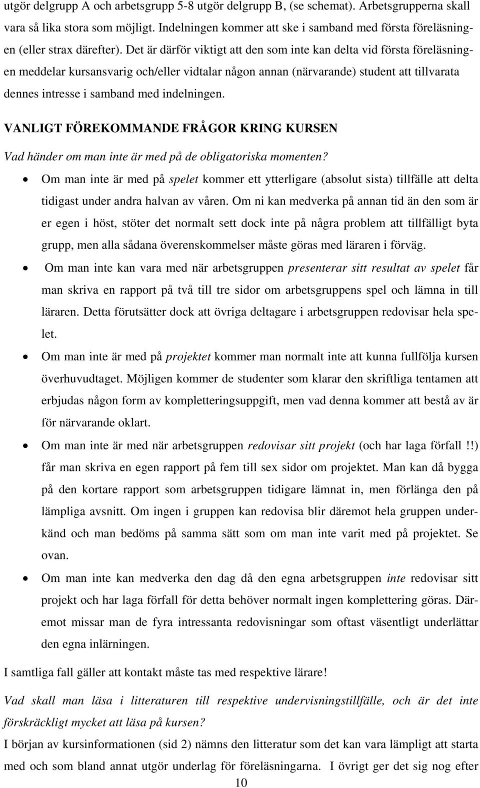 Det är därför viktigt att den som inte kan delta vid första föreläsningen meddelar kursansvarig och/eller vidtalar någon annan (närvarande) student att tillvarata dennes intresse i samband med