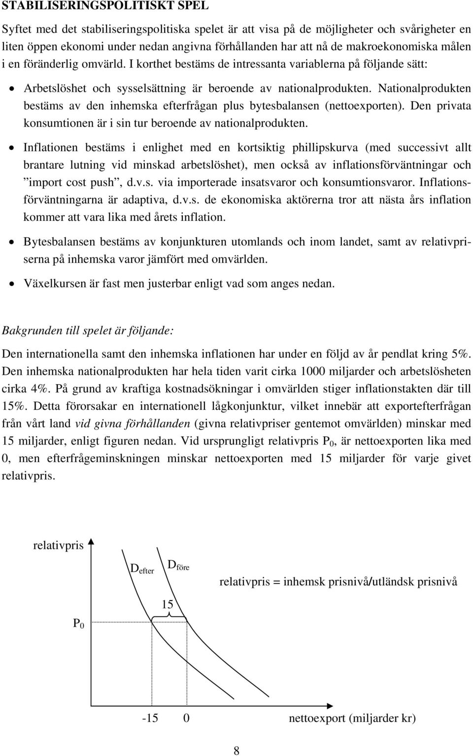 Nationalprodukten bestäms av den inhemska efterfrågan plus bytesbalansen (nettoexporten). Den privata konsumtionen är i sin tur beroende av nationalprodukten.