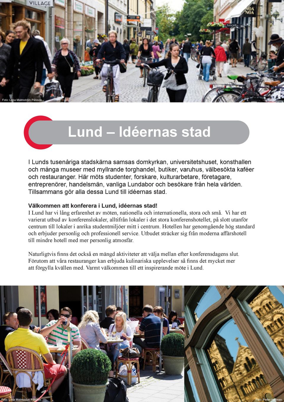Tillsammans gör alla dessa Lund till idéernas stad. Välkommen att konferera i Lund, idéernas stad! I Lund har vi lång erfarenhet av möten, nationella och internationella, stora och små.