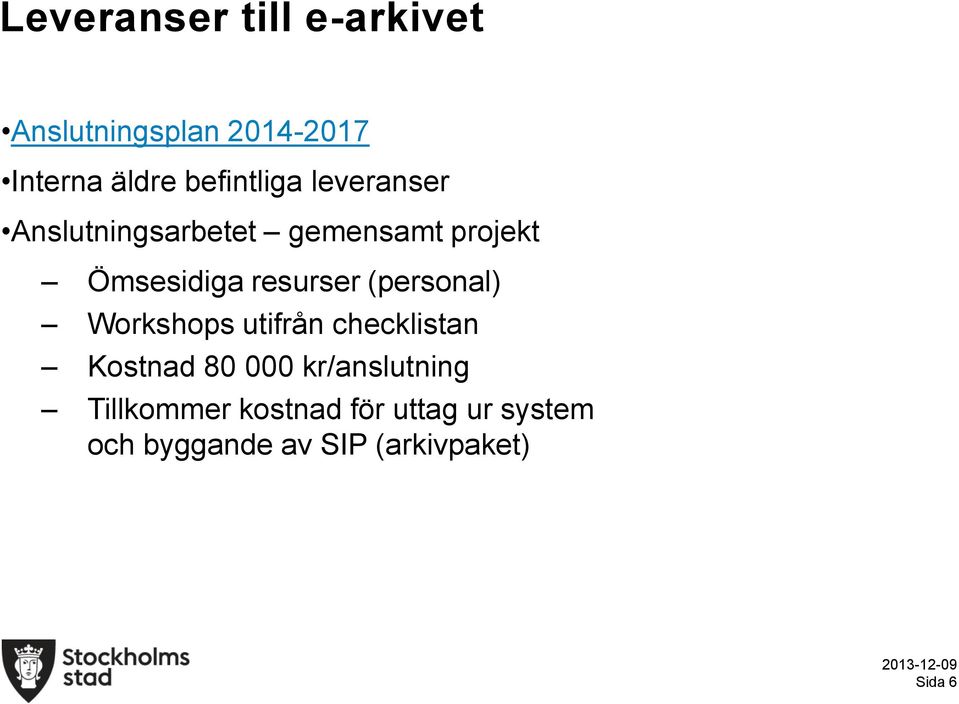resurser (personal) Workshops utifrån checklistan Kostnad 80 000