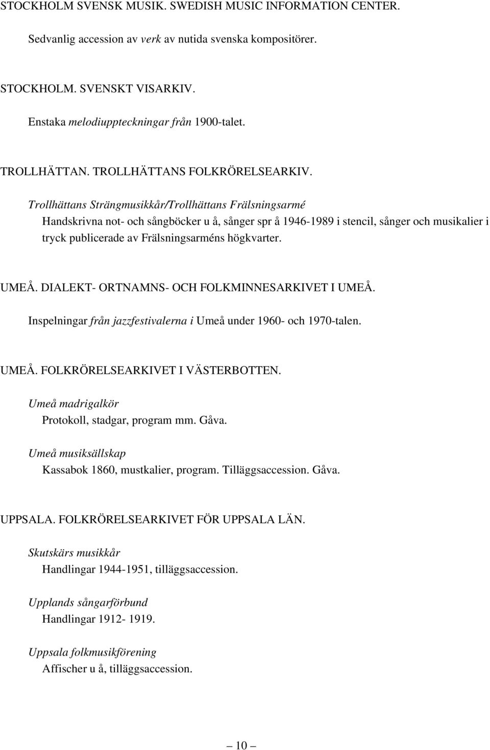 Trollhättans Strängmusikkår/Trollhättans Frälsningsarmé Handskrivna not- och sångböcker u å, sånger spr å 1946-1989 i stencil, sånger och musikalier i tryck publicerade av Frälsningsarméns högkvarter.