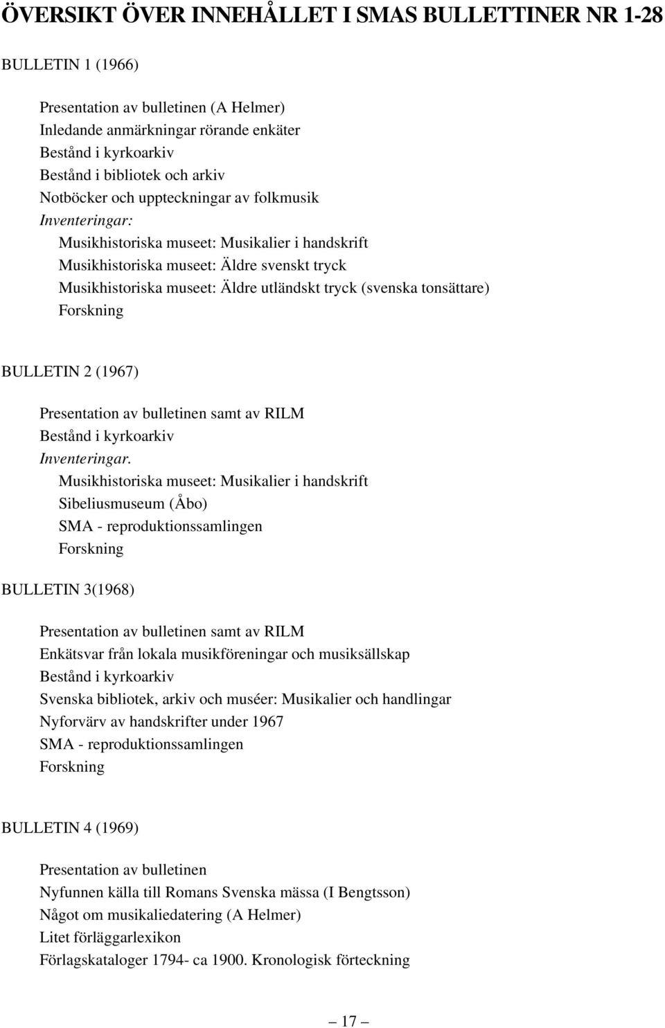 (svenska tonsättare) Forskning BULLETIN 2 (1967) Presentation av bulletinen samt av RILM Bestånd i kyrkoarkiv Inventeringar.