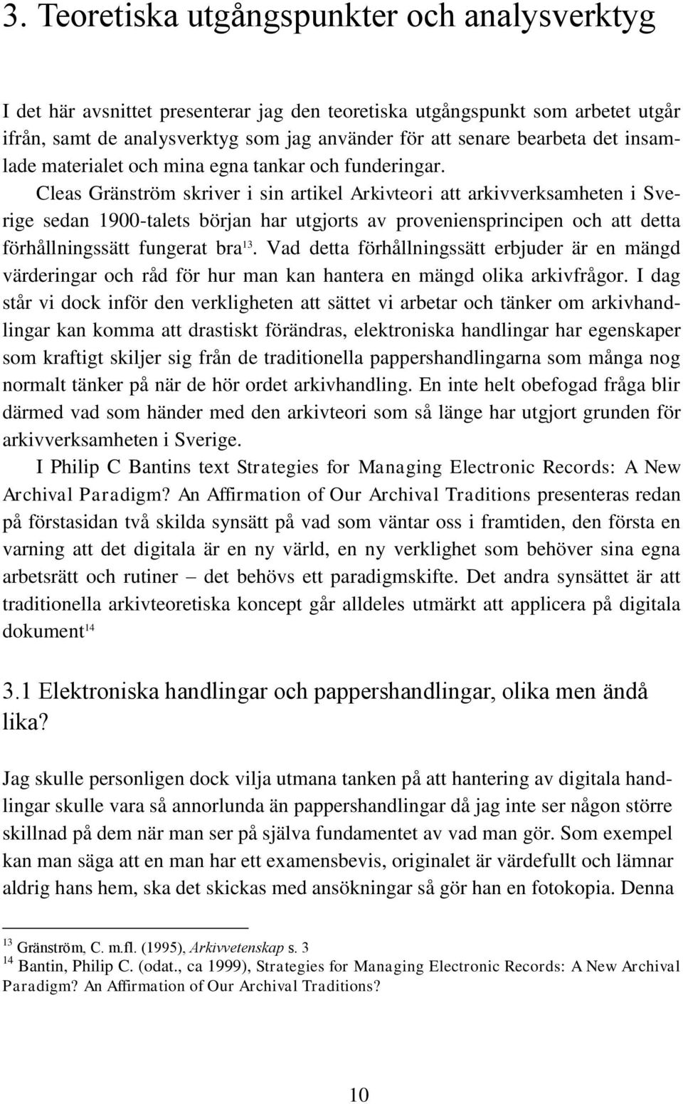 Cleas Gränström skriver i sin artikel Arkivteori att arkivverksamheten i Sverige sedan 1900-talets början har utgjorts av proveniensprincipen och att detta förhållningssätt fungerat bra 13.