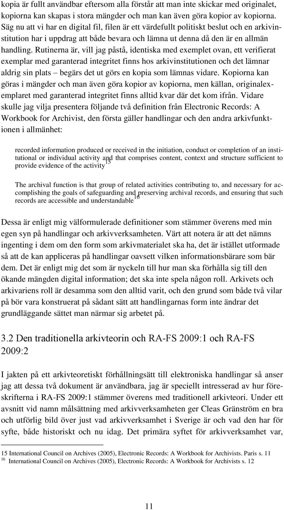 Rutinerna är, vill jag påstå, identiska med exemplet ovan, ett verifierat exemplar med garanterad integritet finns hos arkivinstitutionen och det lämnar aldrig sin plats begärs det ut görs en kopia