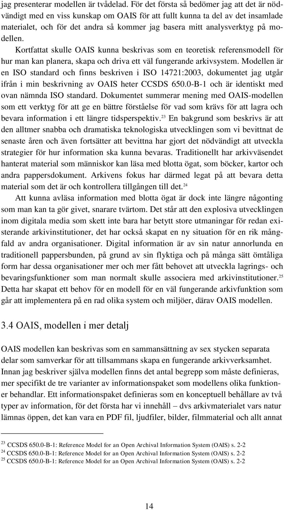 modellen. Kortfattat skulle OAIS kunna beskrivas som en teoretisk referensmodell för hur man kan planera, skapa och driva ett väl fungerande arkivsystem.