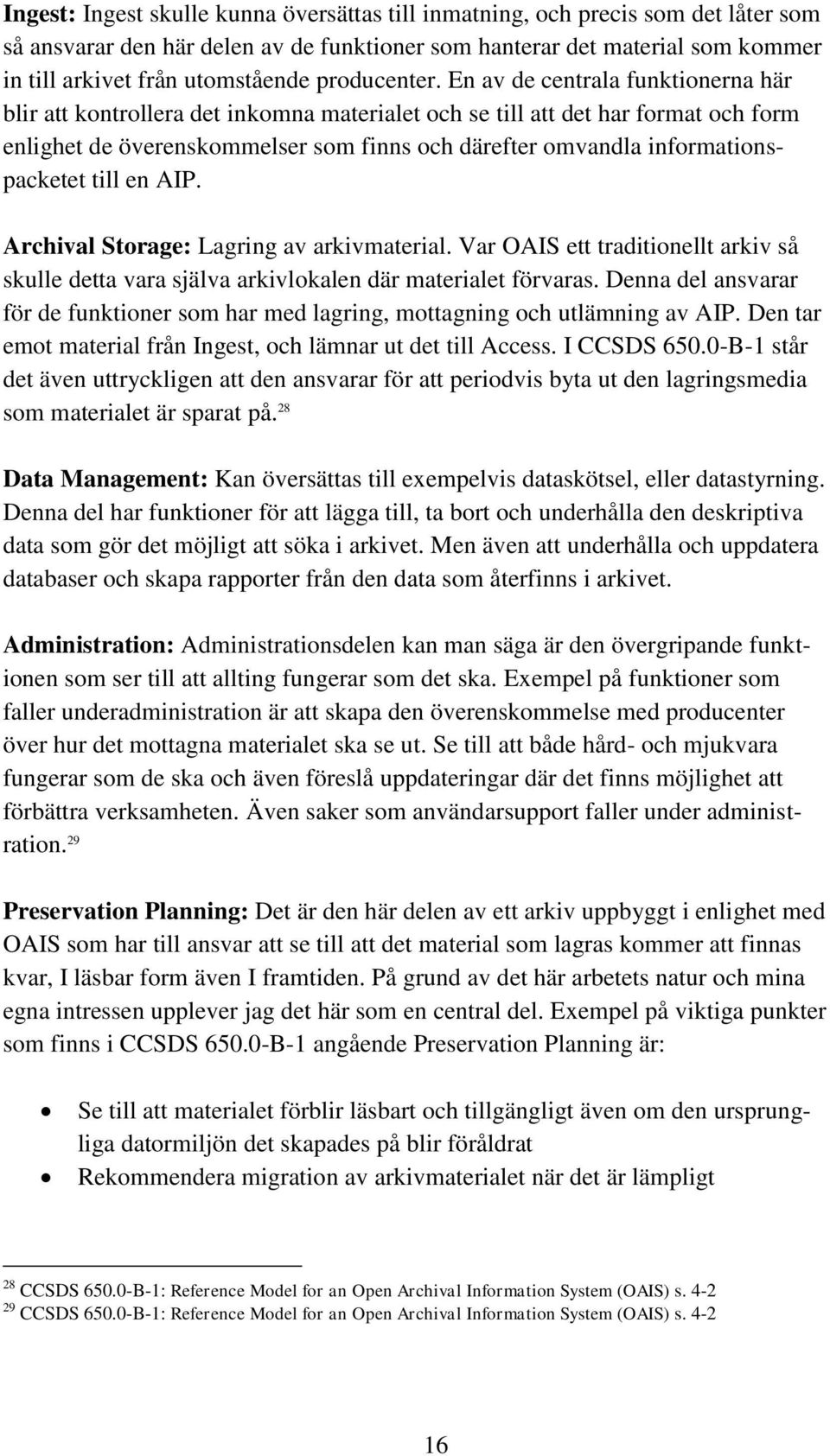 En av de centrala funktionerna här blir att kontrollera det inkomna materialet och se till att det har format och form enlighet de överenskommelser som finns och därefter omvandla