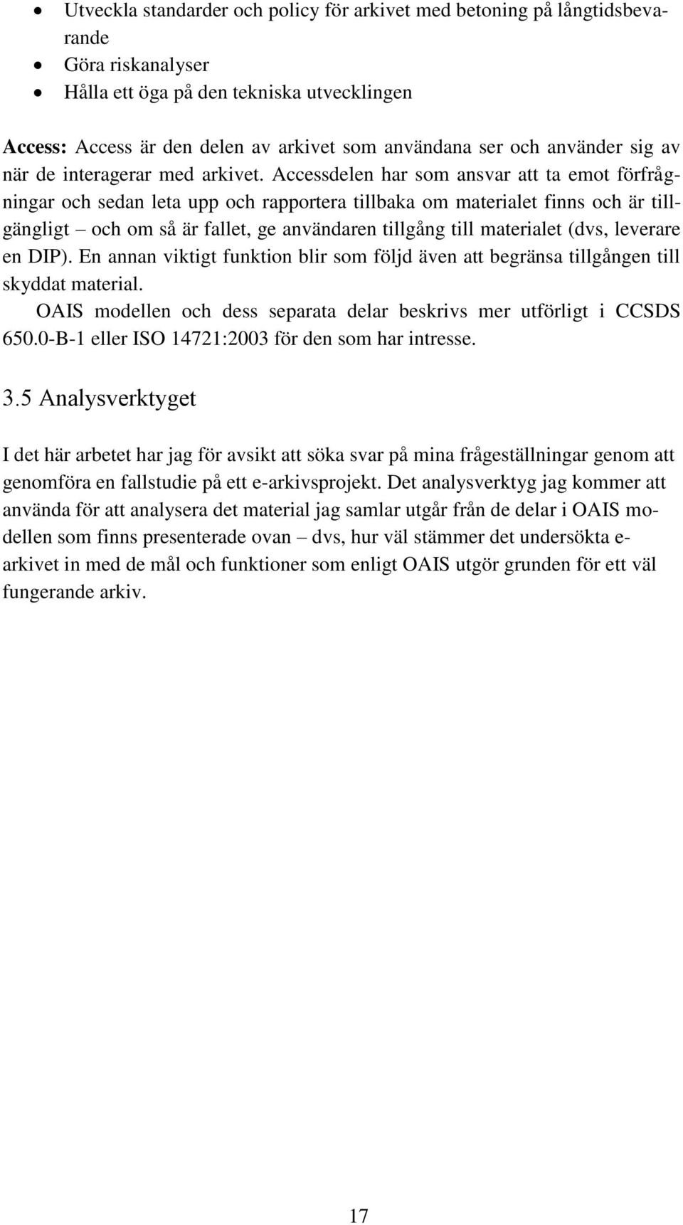 Accessdelen har som ansvar att ta emot förfrågningar och sedan leta upp och rapportera tillbaka om materialet finns och är tillgängligt och om så är fallet, ge användaren tillgång till materialet