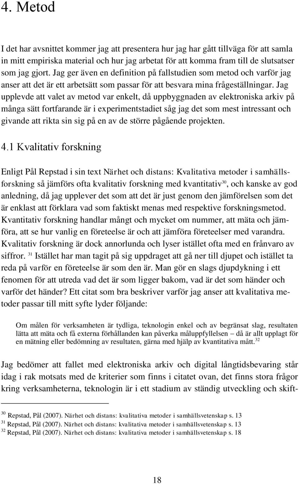 Jag upplevde att valet av metod var enkelt, då uppbyggnaden av elektroniska arkiv på många sätt fortfarande är i experimentstadiet såg jag det som mest intressant och givande att rikta sin sig på en