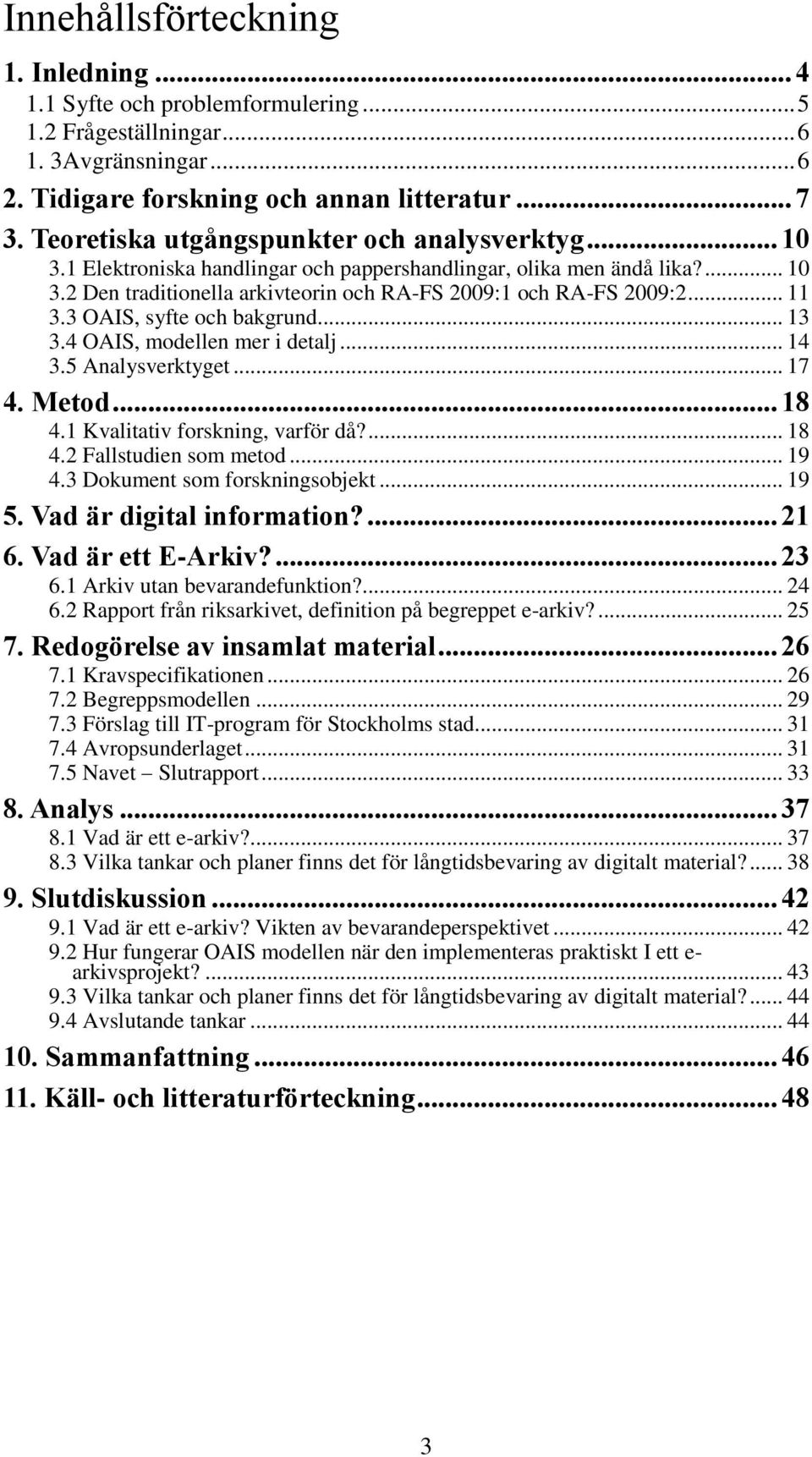 .. 11 3.3 OAIS, syfte och bakgrund... 13 3.4 OAIS, modellen mer i detalj... 14 3.5 Analysverktyget... 17 4. Metod... 18 4.1 Kvalitativ forskning, varför då?... 18 4.2 Fallstudien som metod... 19 4.