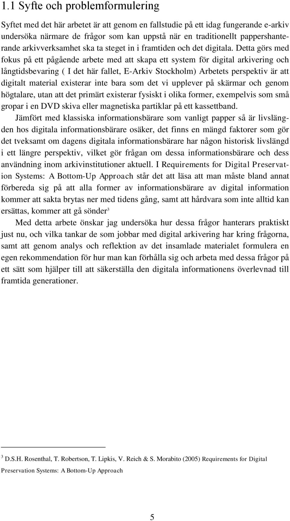 Detta görs med fokus på ett pågående arbete med att skapa ett system för digital arkivering och långtidsbevaring ( I det här fallet, E-Arkiv Stockholm) Arbetets perspektiv är att digitalt material