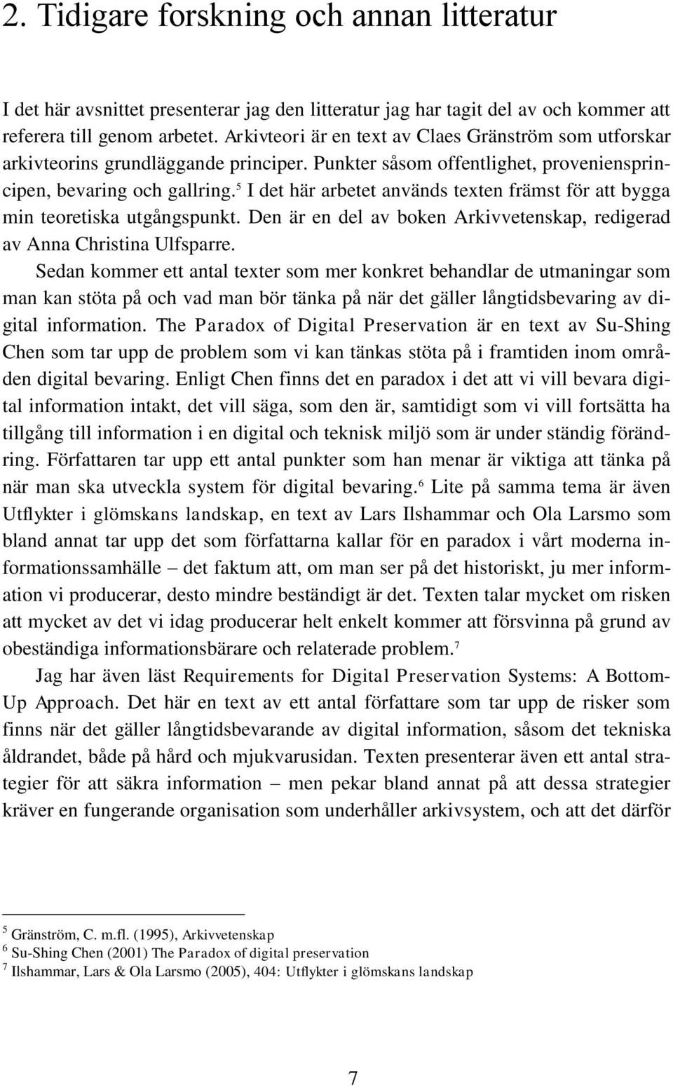 5 I det här arbetet används texten främst för att bygga min teoretiska utgångspunkt. Den är en del av boken Arkivvetenskap, redigerad av Anna Christina Ulfsparre.