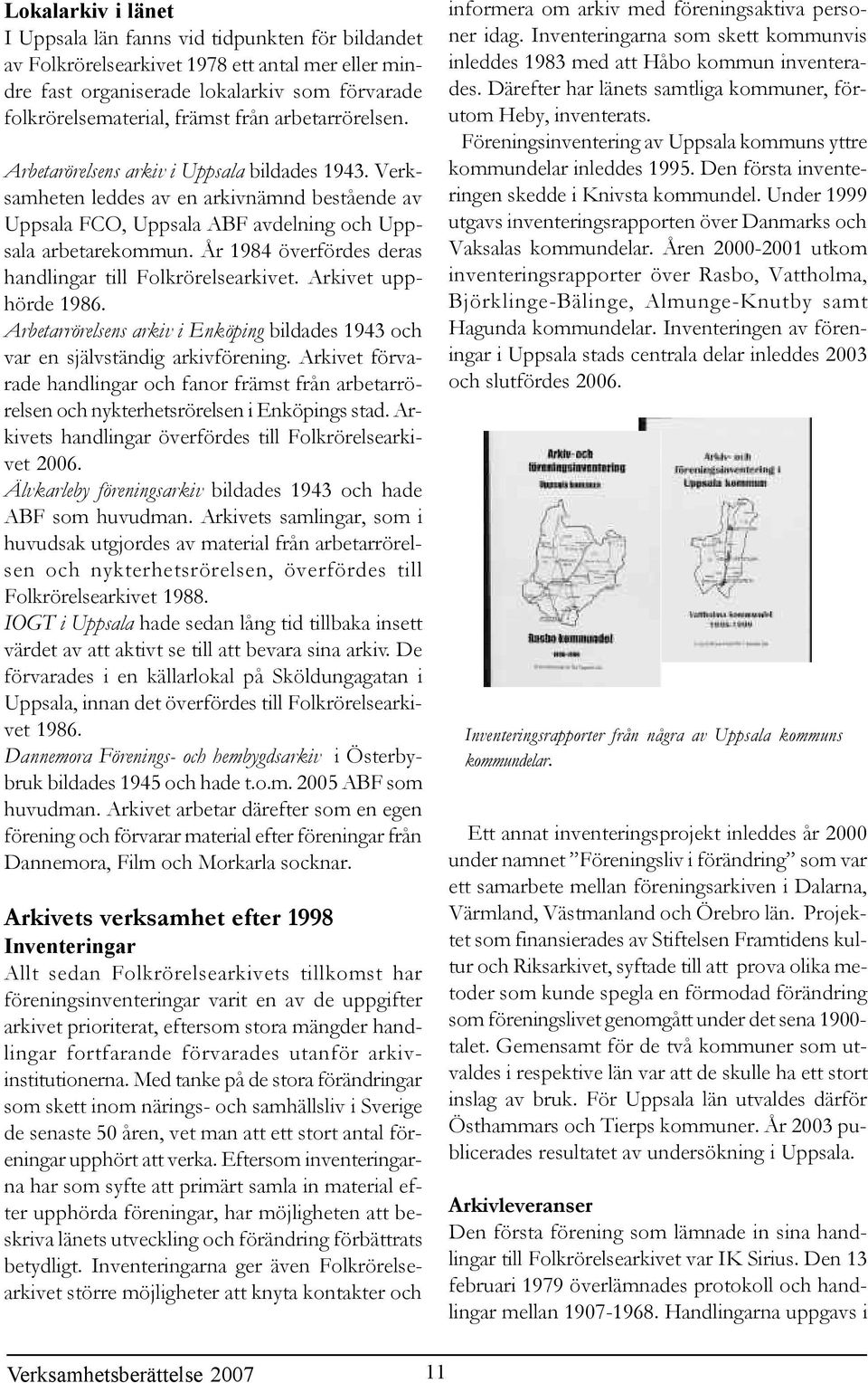 År 1984 överfördes deras handlingar till Folkrörelsearkivet. Arkivet upphörde 1986. Arbetarrörelsens arkiv i Enköping bildades 1943 och var en självständig arkivförening.