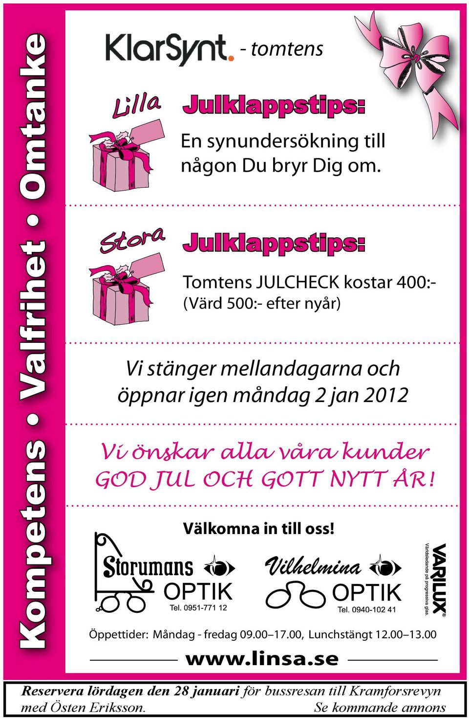 2012 Vi önskar alla våra kunder GOD JUL OCH GOTT NYTT ÅR! Välkomna in till oss! Öppettider: Måndag - fredag 09.00 17.