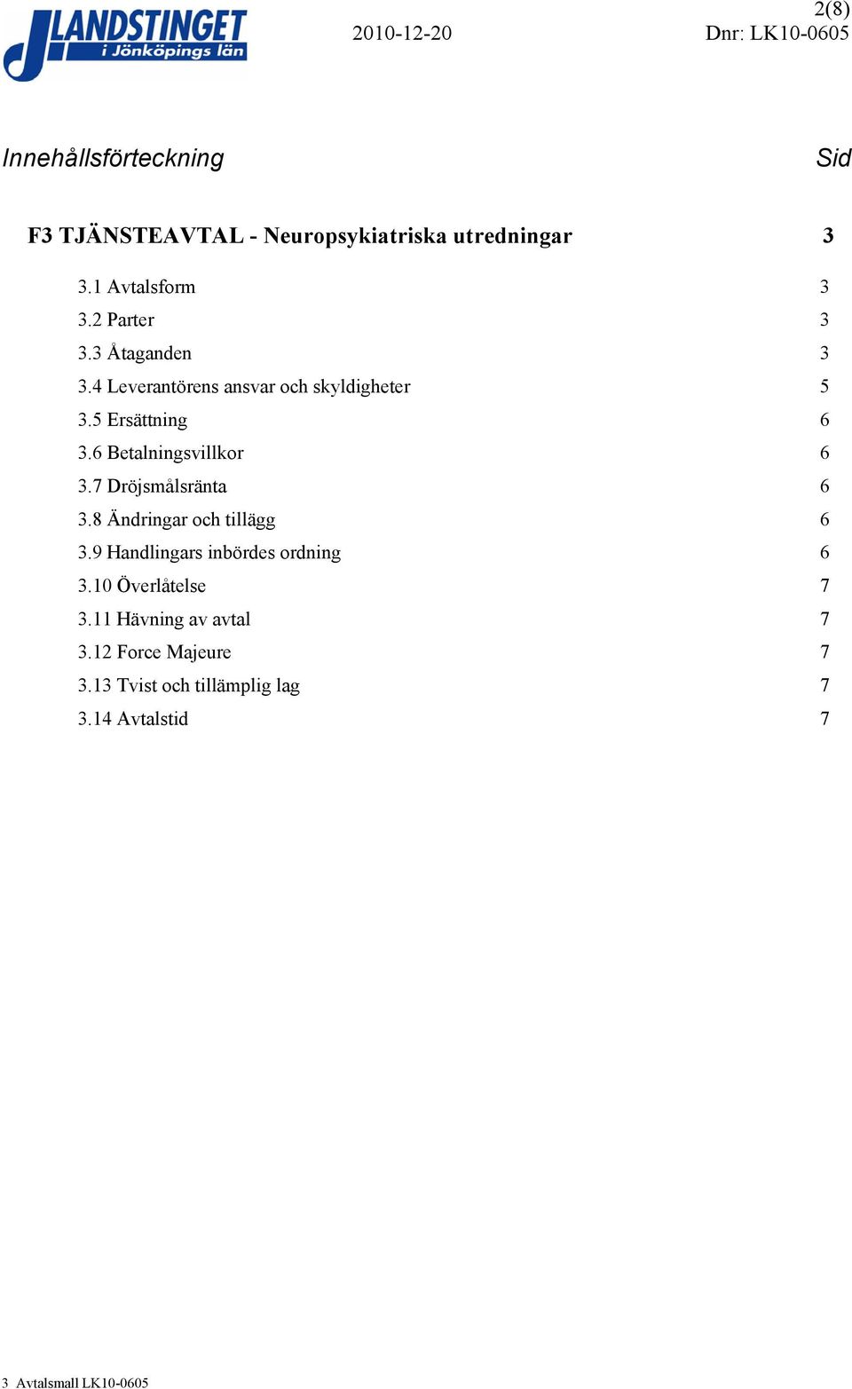 6 Betalningsvillkor 6 3.7 Dröjsmålsränta 6 3.8 Ändringar och tillägg 6 3.