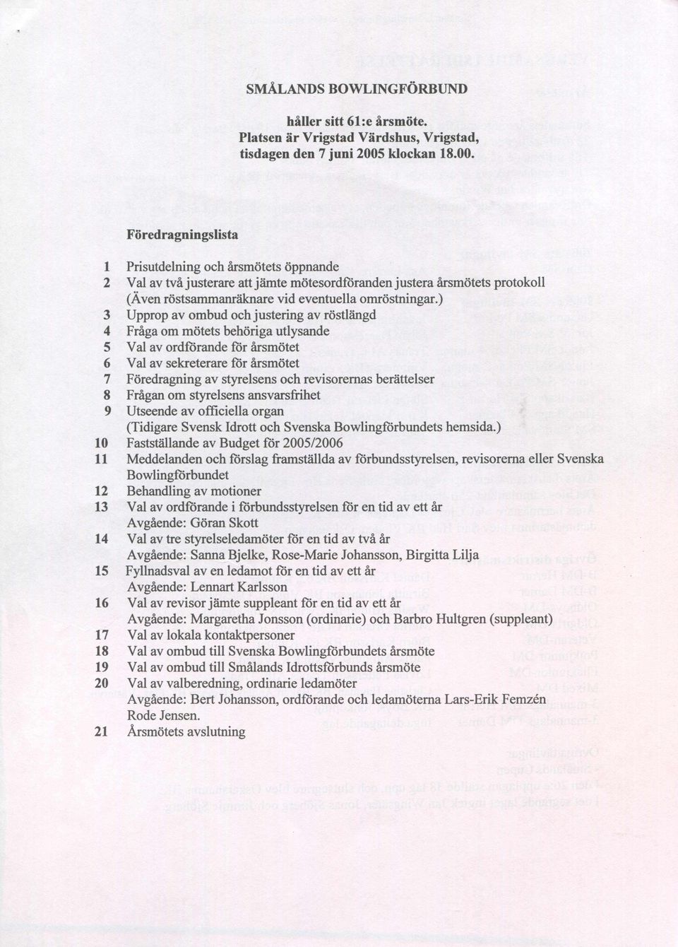 Föredragningslista 1 Prisutdelning och årsmötets öppnande 2 Val av två j usterare att j ämte mötesordföranden j ustera årsmötets protokoll (Även röstsammanräknare vid eventuella omröstningar.