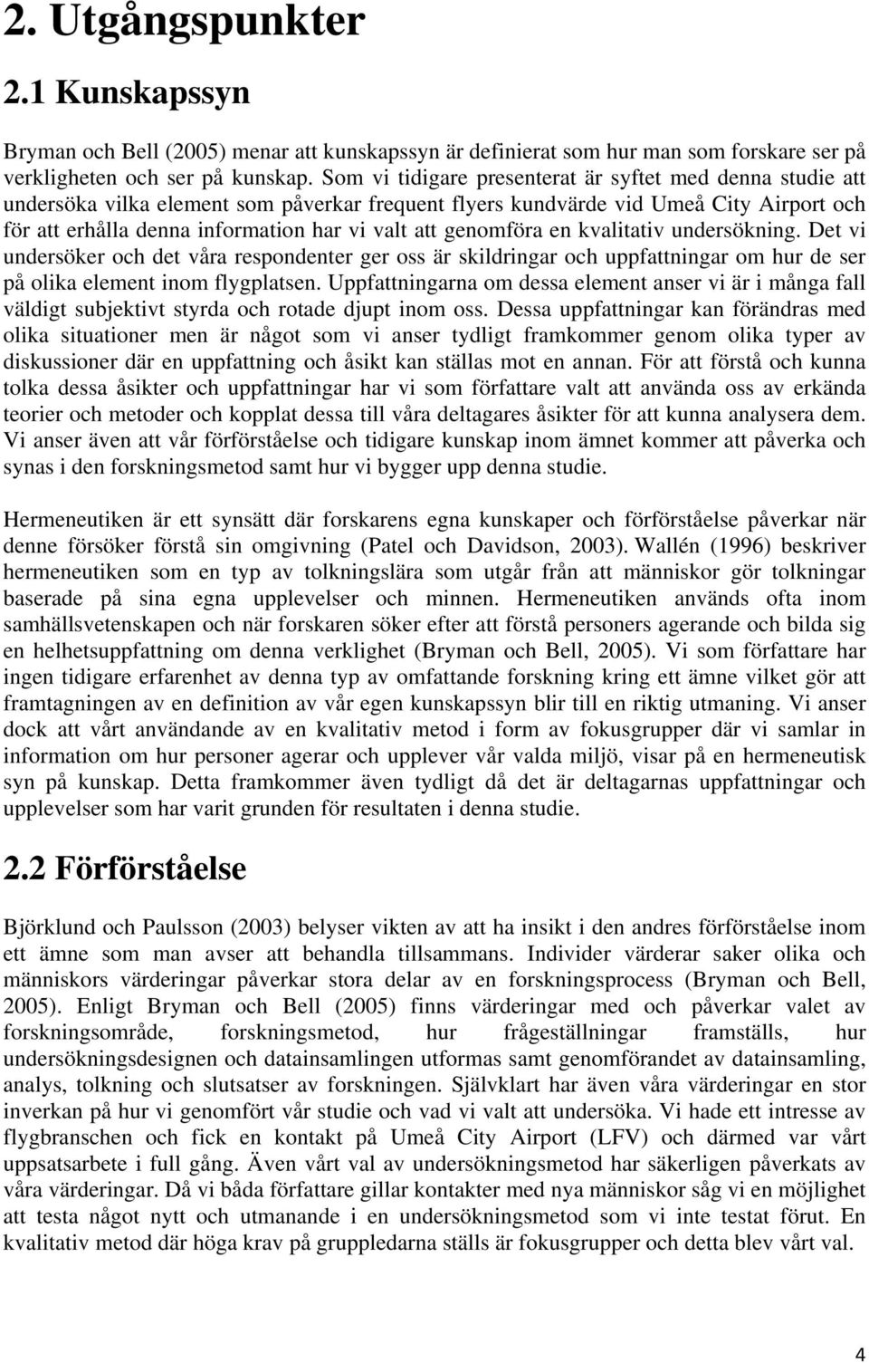 genomföra en kvalitativ undersökning. Det vi undersöker och det våra respondenter ger oss är skildringar och uppfattningar om hur de ser på olika element inom flygplatsen.