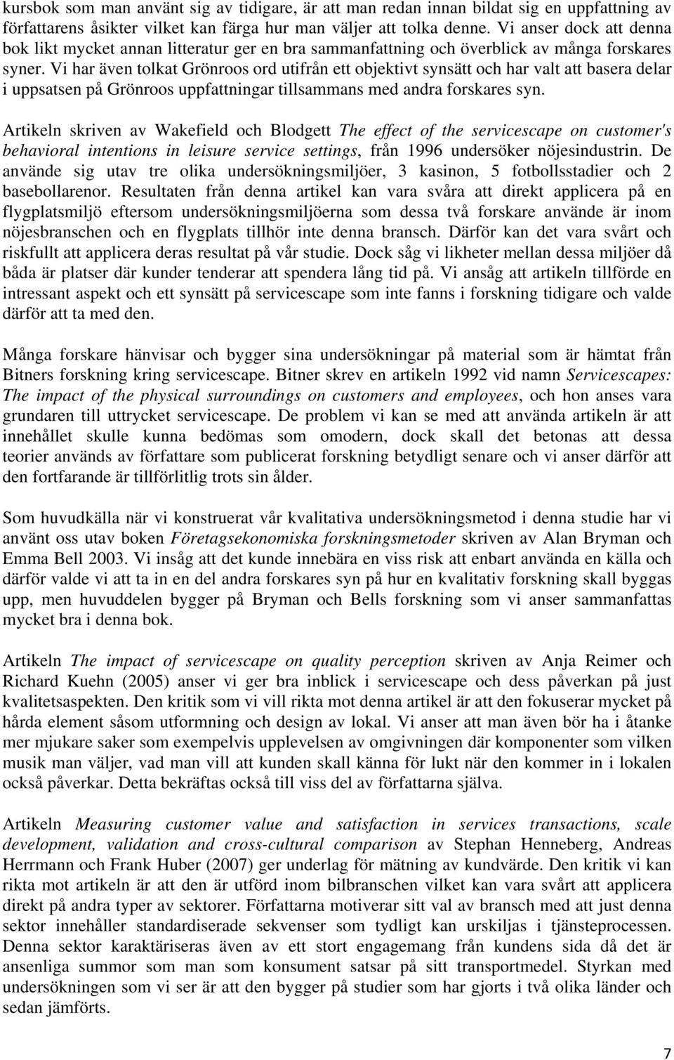 Vi har även tolkat Grönroos ord utifrån ett objektivt synsätt och har valt att basera delar i uppsatsen på Grönroos uppfattningar tillsammans med andra forskares syn.