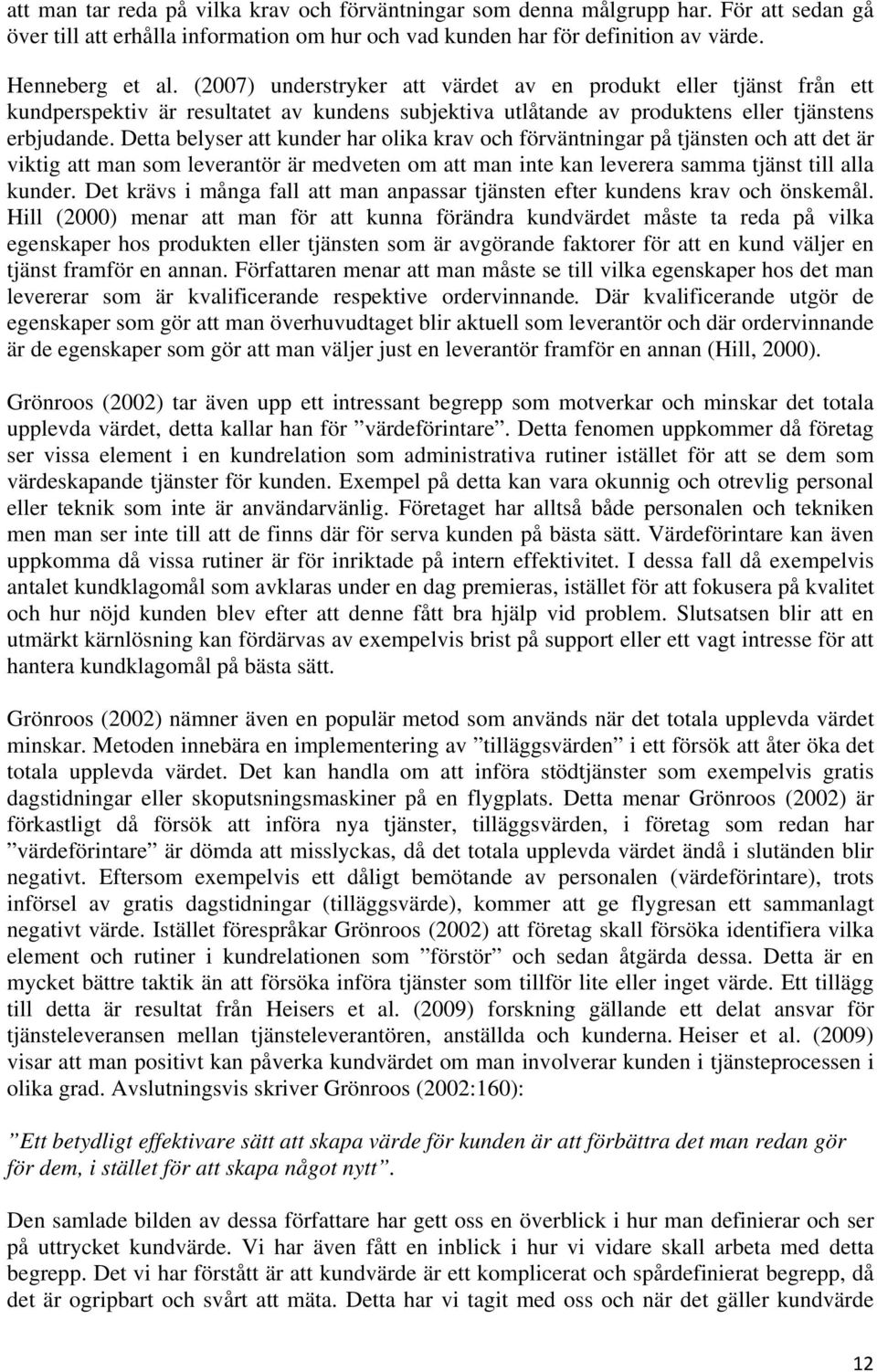 Detta belyser att kunder har olika krav och förväntningar på tjänsten och att det är viktig att man som leverantör är medveten om att man inte kan leverera samma tjänst till alla kunder.