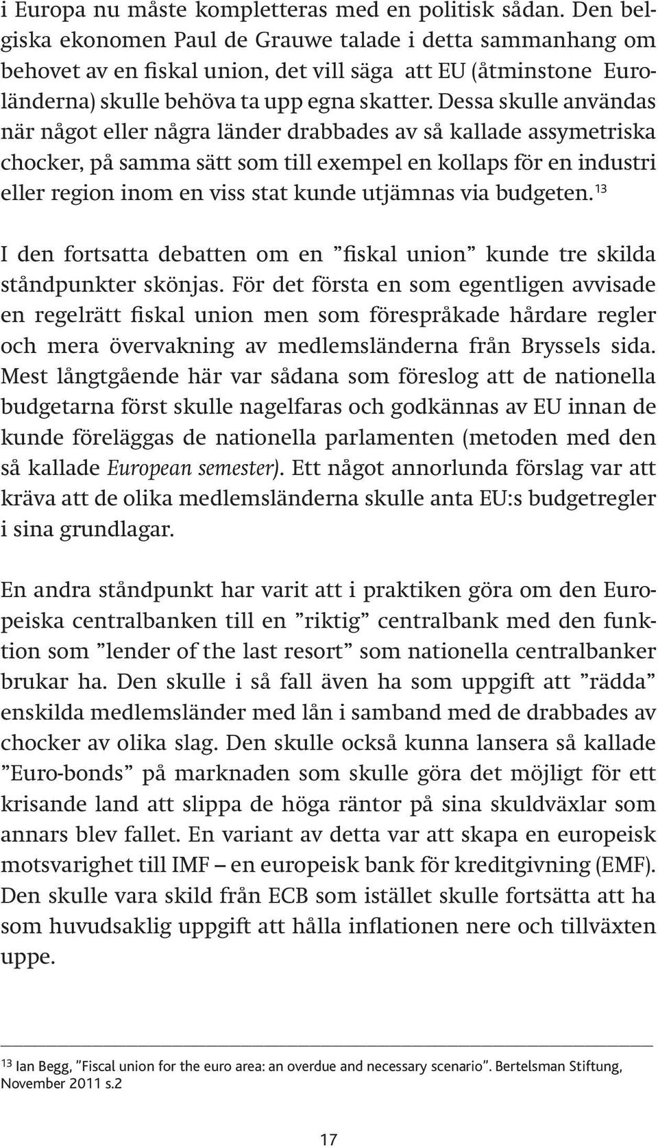 Dessa skulle användas när något eller några länder drabbades av så kallade assymetriska chocker, på samma sätt som till exempel en kollaps för en industri eller region inom en viss stat kunde