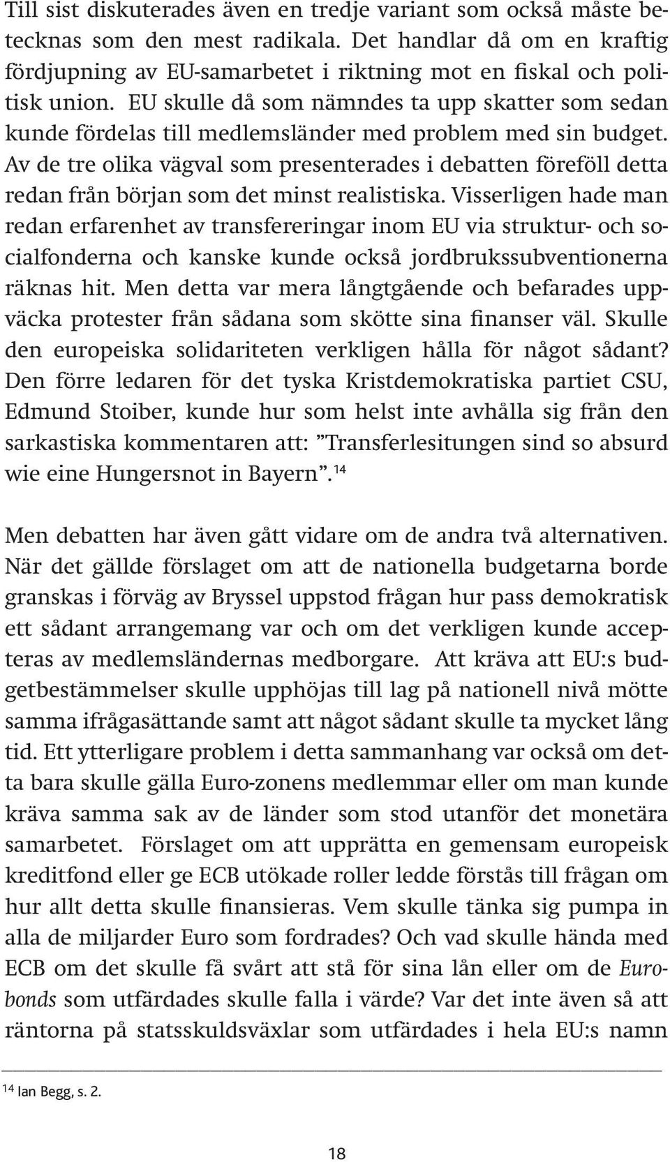 Av de tre olika vägval som presenterades i debatten föreföll detta redan från början som det minst realistiska.