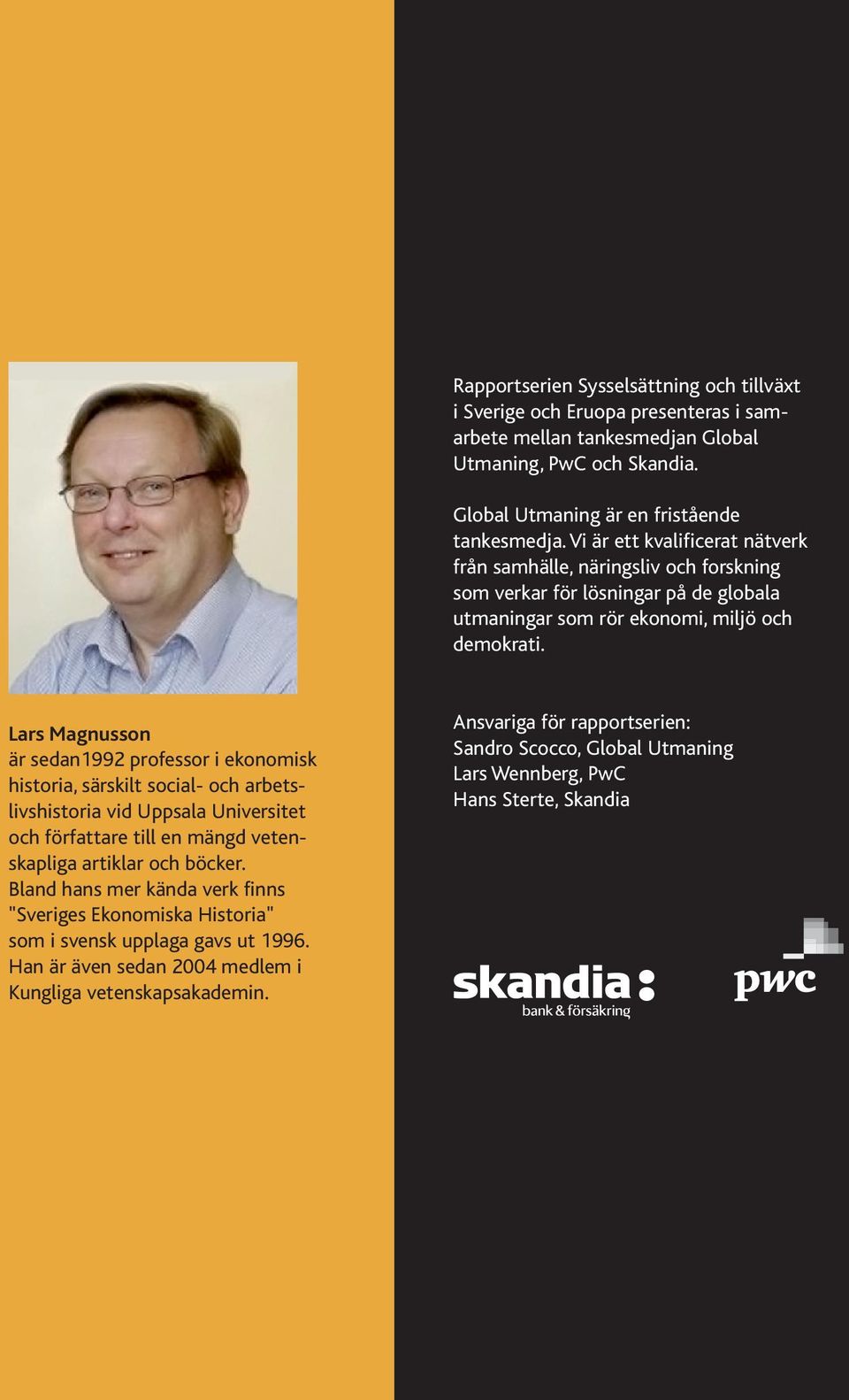 Bland hans mer kända verk finns "Sveriges Ekonomiska Historia" som i svensk upplaga gavs ut 1996. Han är även sedan 2004 medlem i Kungliga vetenskapsakademin. Hur tänds ljuset i tunneln?