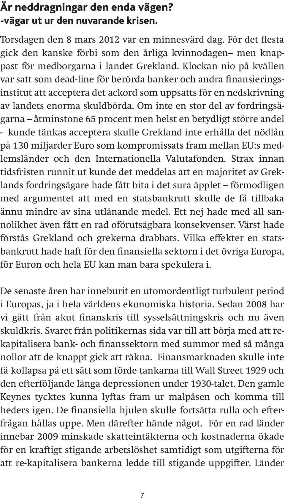 Klockan nio på kvällen var satt som dead-line för berörda banker och andra finansieringsinstitut att acceptera det ackord som uppsatts för en nedskrivning av landets enorma skuldbörda.