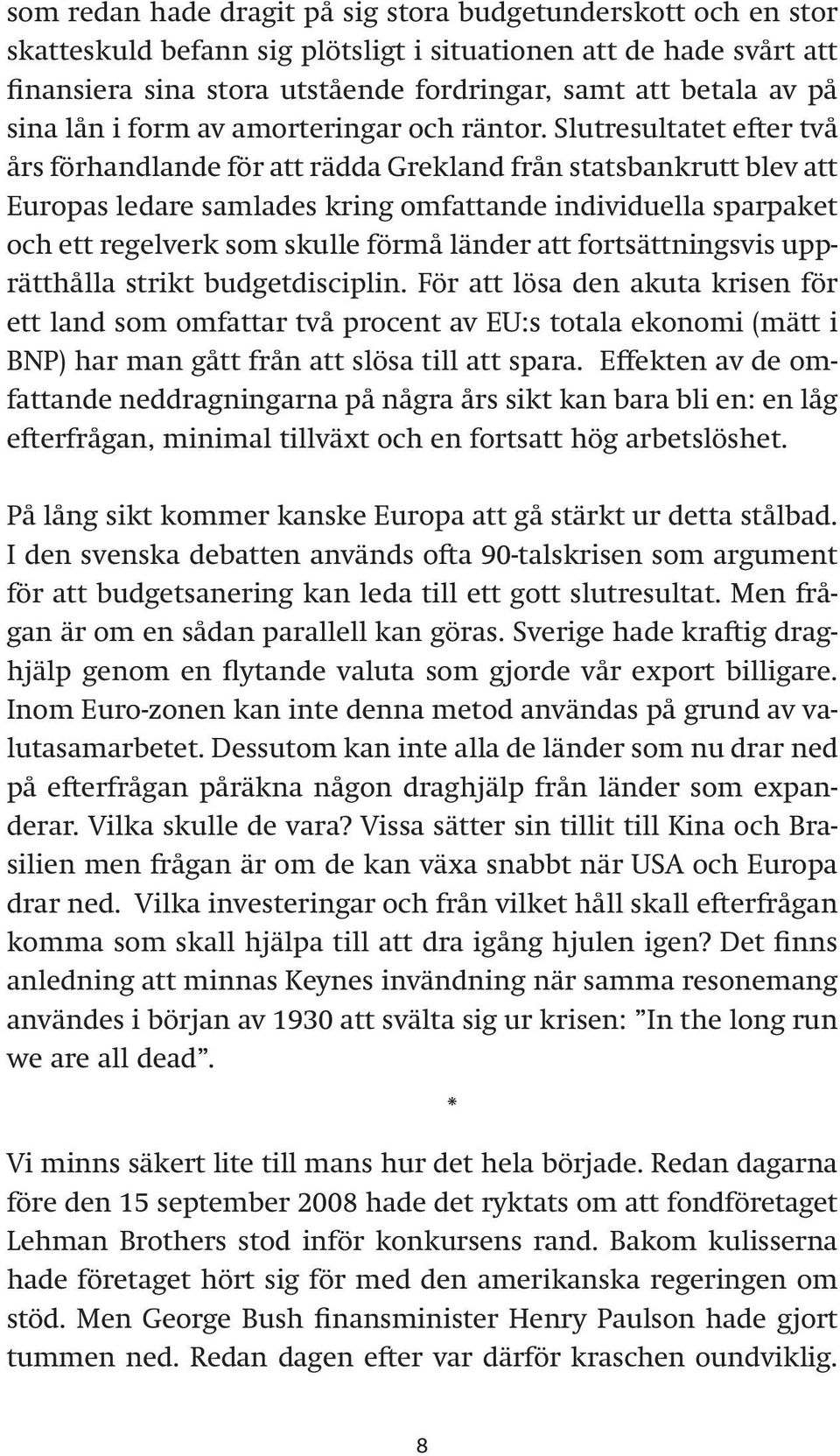 Slutresultatet efter två års förhandlande för att rädda Grekland från statsbankrutt blev att Europas ledare samlades kring omfattande individuella sparpaket och ett regelverk som skulle förmå länder