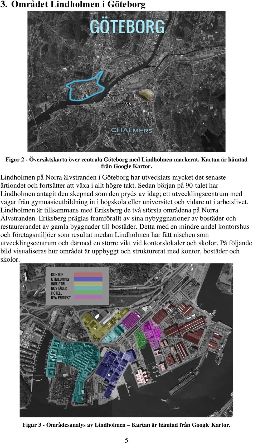 Sedan början på 90-talet har Lindholmen antagit den skepnad som den pryds av idag; ett utvecklingscentrum med vägar från gymnasieutbildning in i högskola eller universitet och vidare ut i arbetslivet.