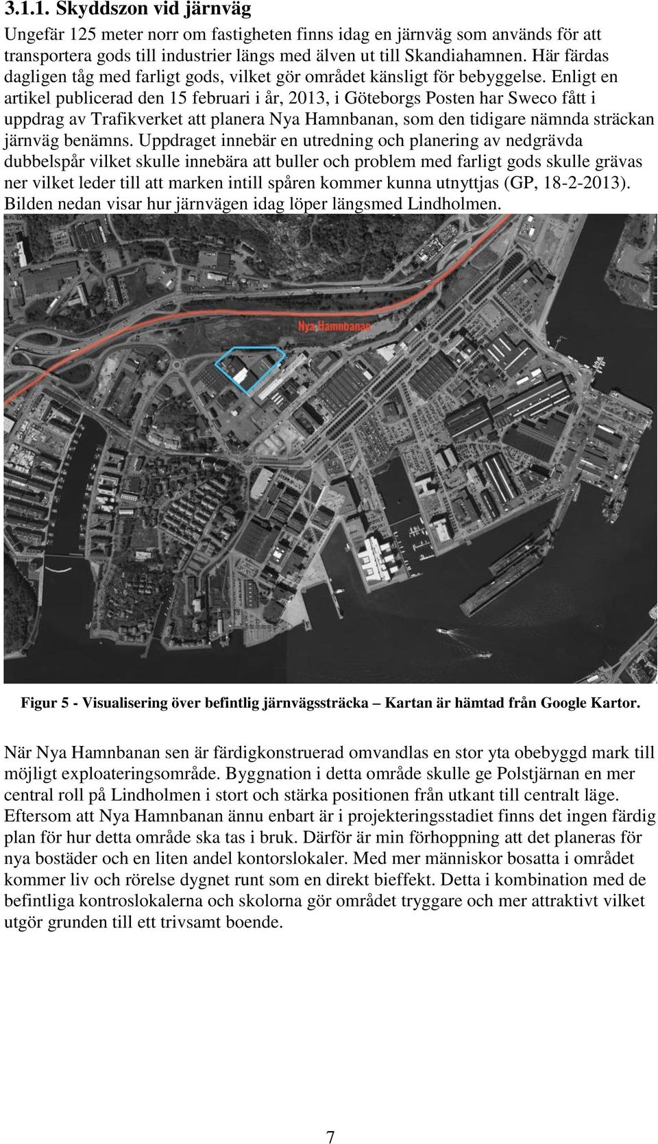 Enligt en artikel publicerad den 15 februari i år, 2013, i Göteborgs Posten har Sweco fått i uppdrag av Trafikverket att planera Nya Hamnbanan, som den tidigare nämnda sträckan järnväg benämns.